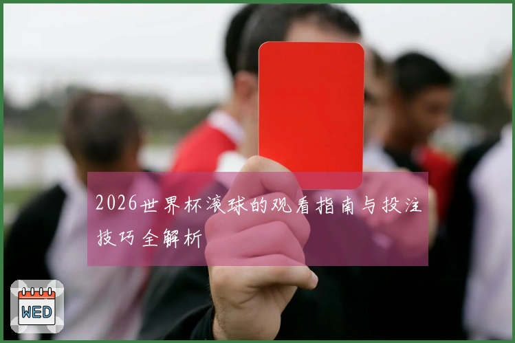 2026世界杯滚球的观看指南与投注技巧全解析